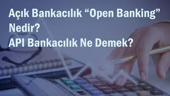 Açık Bankacılık "Open Banking" Nedir? API Bankacılık Ne Demek? Open Banking API Nedir?
