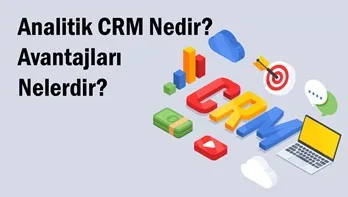 Analitik CRM Nedir? Analitik CRM Çözümlerinin Avantajları Nelerdir?