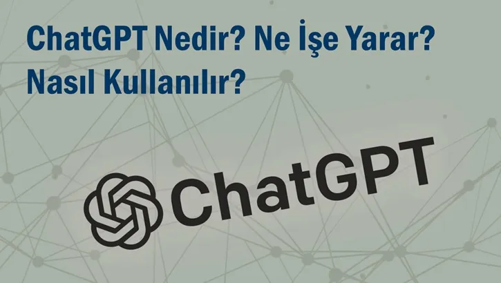 ChatGPT Nedir? Ne İşe Yarar? ChatGPT Nasıl Kullanılır?