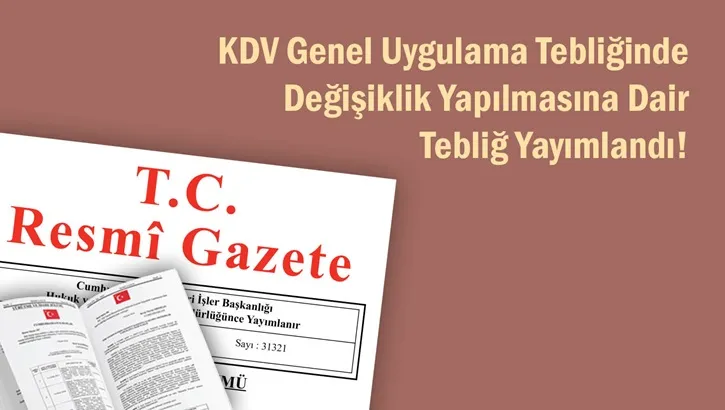 KDV Genel Uygulama Tebliğinde Değişiklik Yapılmasına Dair Tebliğ Resmi Gazete'de Yayımlandı!