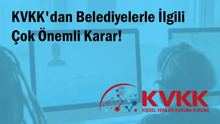KVKK'dan Belediyelerle İlgili Çok Önemli Karar!